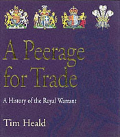 A Peerage for Trade: The History of the Royal Warrant Holders Association - Heald, Tim
