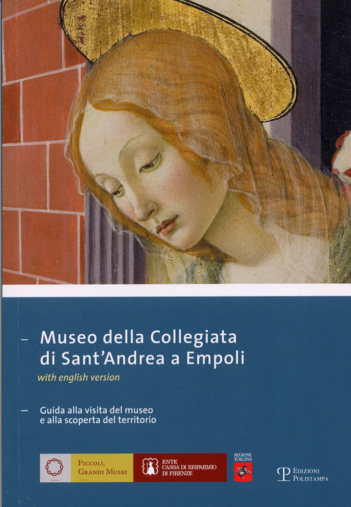 Museo della Collegiata di Sant'Andrea a Empoli. Guida alla visita del museo e alla scoperta del territorio