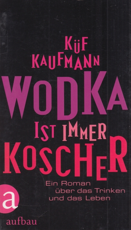 Wodka ist immer koscher Ein Roman über das Trinken und das Leben - Kaufmann, Küf