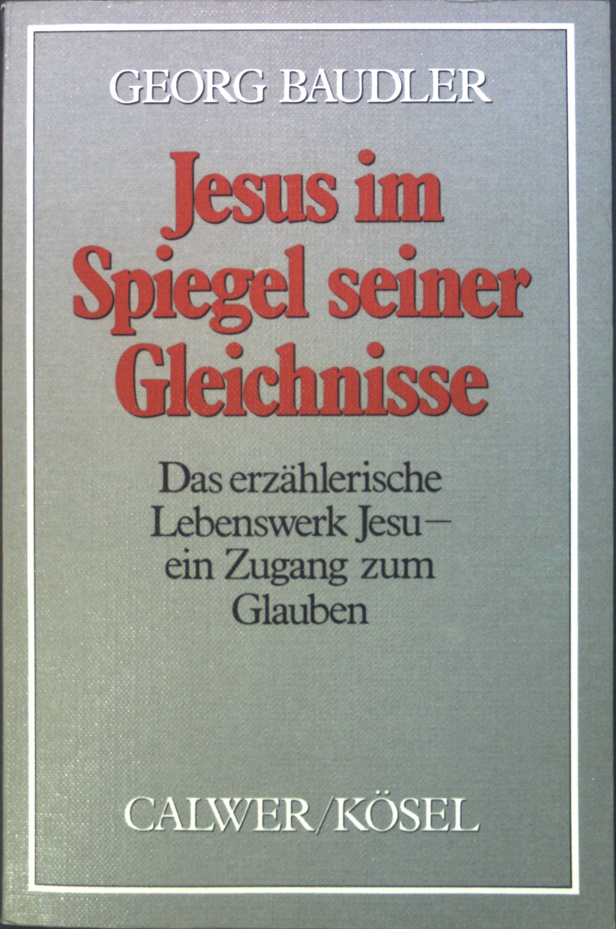 Jesus im Spiegel seiner Gleichnisse : Das erzähler. Lebenswerk Jesu - e. Zugang zum Glauben. - Baudler, Georg