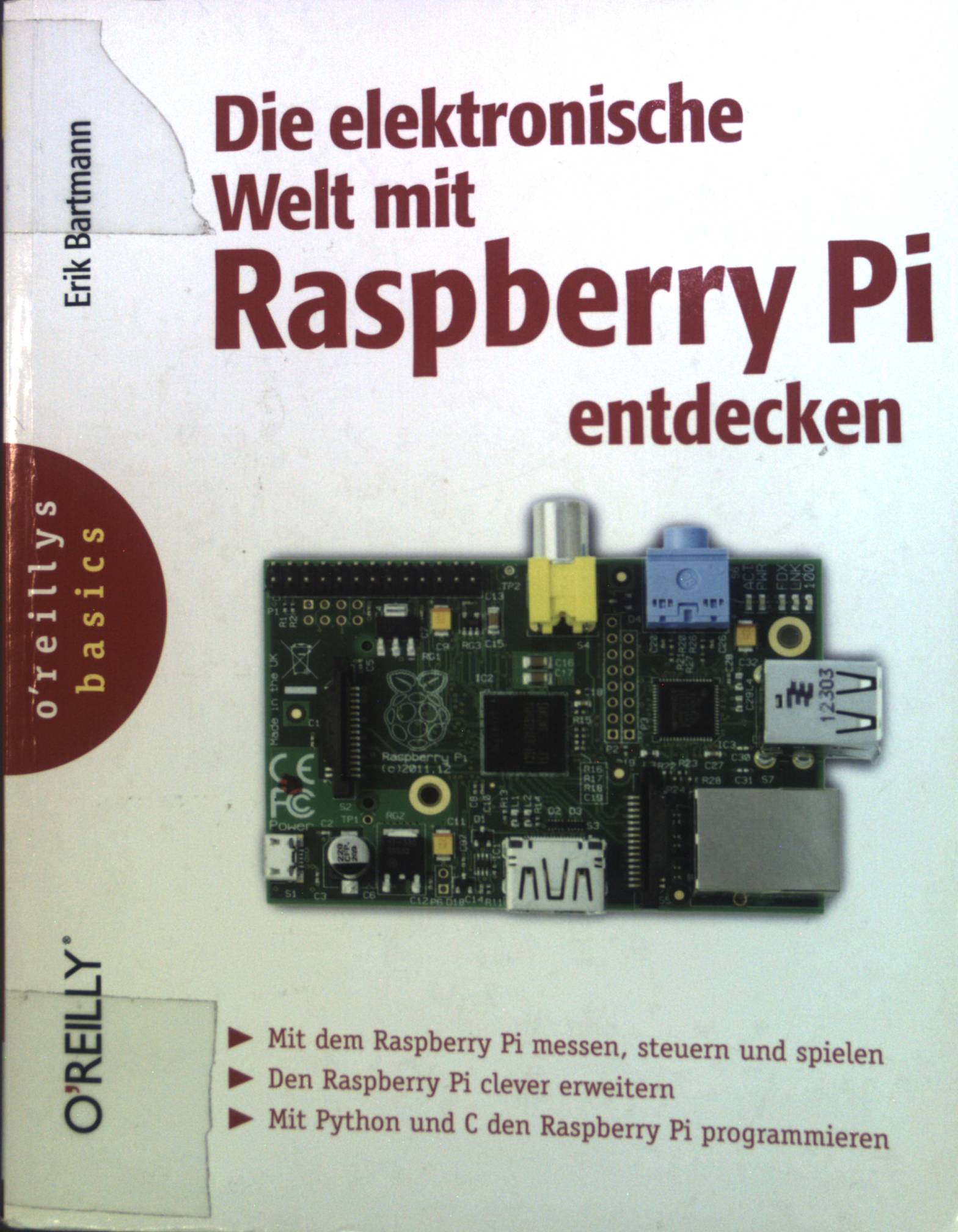 Die elektronische Welt mit Raspberry Pi entdecken. Mit dem Raspberry Pi messen, steuern und spielen ; den Raspberry Pi clever erweitern ; mit Python und C den Raspberry Pi programmieren. - Bartmann, Erik