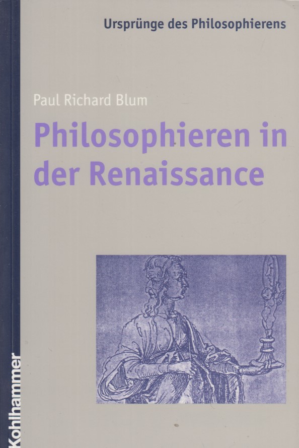 Philosophieren in der Renaissance. Ursprünge des Philosophierens, Band 4. - Blum, Paul R.