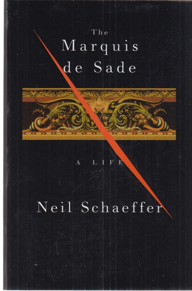 The Marquis de Sade. A Life. - Sade, Donatien Alphonse François, Marquis de und Neil Schaeffer