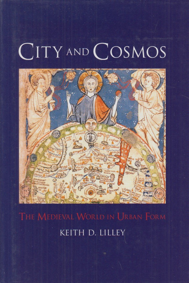 City and Cosmos: The Medieval World in Urban Form. - Lilley, Keith D.