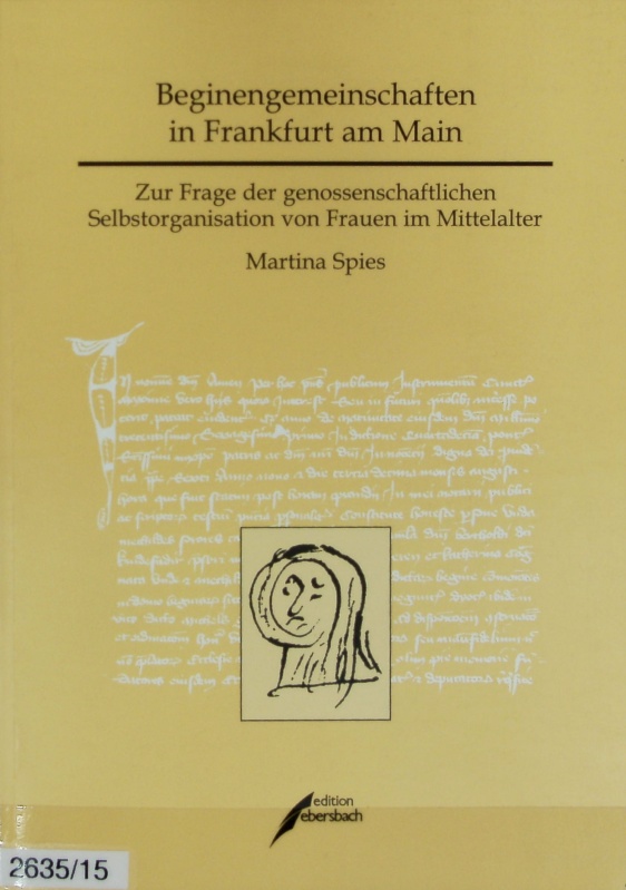 Beginengemeinschaften in Frankfurt am Main : [zur Frage der genossenschaftlichen Selbstorganisation von Frauen im Mittelalter]. - Spies, Martina