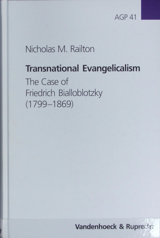 Transnational Evangelicalism : the case of Friedrich Bialloblotzky (1799 - 1869). Arbeiten zur Geschichte des Pietismus ; 41. - Railton, Nicholas M.