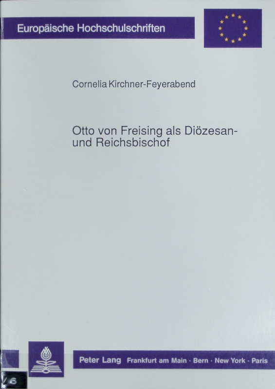 Otto von Freising als Diözesan- und Reichsbischof. Europäische Hochschulschriften. - Kirchner-Feyerabend, Cornelia