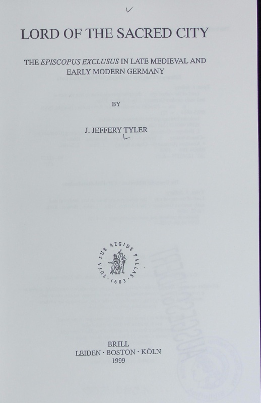 Lord of the sacred city : the episcopus exclusus in late medieval and early modern Germany. Studies in medieval and reformation thought ; 72. - Tyler, J. Jeffery