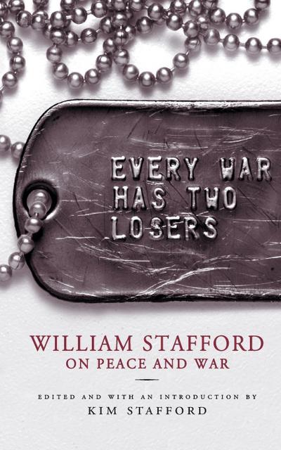 Every War Has Two Losers: William Stafford on Peace and War - William Stafford