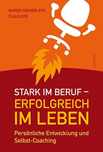 Stark im Beruf - erfolgreich im Leben : persönliche Entwicklung und Selbst-Coaching. Maren Fischer-Epe ; Claus Epe - Fischer-Epe, Maren und Claus Epe