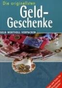 Die originellsten Geld-Geschenke : Geld wertvoll verpacken ; [Tipps und Tricks für Verpackungskünstler]