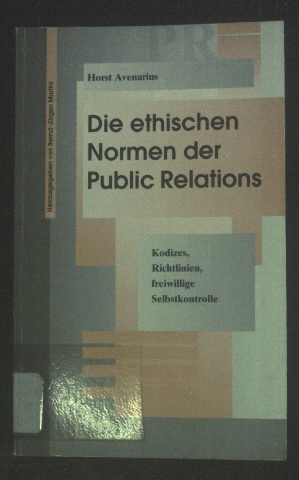 Die ethischen Normen der Public Relations : Kodizes, Richtlinien, freiwillige Selbstkontrolle. - Avenarius, Horst und Bernd-Jürgen Martini