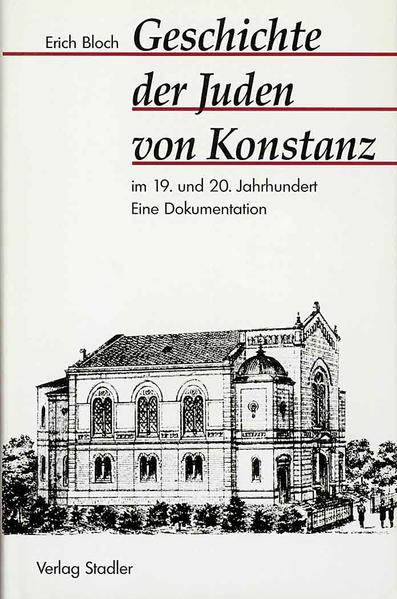 Geschichte der Juden von Konstanz im 19. und 20. Jahrhundert : eine Dokumentation / Erich Bloch Eine Dokumentation - Bloch, Erich