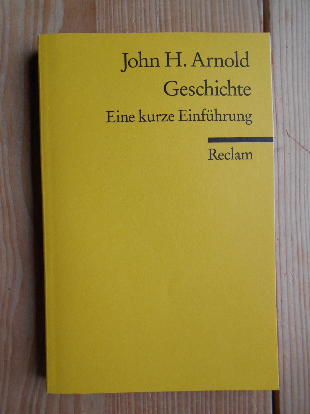 Geschichte : eine kurze Einführung. John H. Arnold. Aus dem Engl. übers. von Karin Schuler / Reclams Universal-Bibliothek ; 17026 - Arnold, John