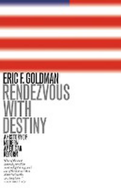 Rendezvous with Destiny : A History of Modern American Reform - Eric F. Goldman