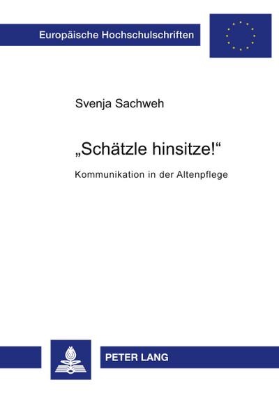 «Schätzle hinsitze!» : Kommunikation in der Altenpflege - Svenja Sachweh