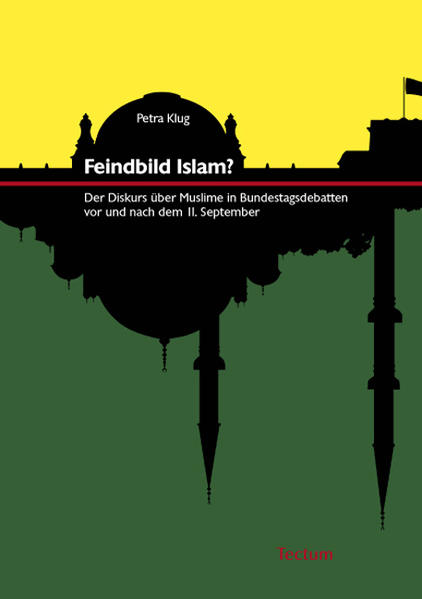 Feindbild Islam? Der Diskurs über Muslime in Bundestagsdebatten vor und nach dem 11. September - Klug, Petra