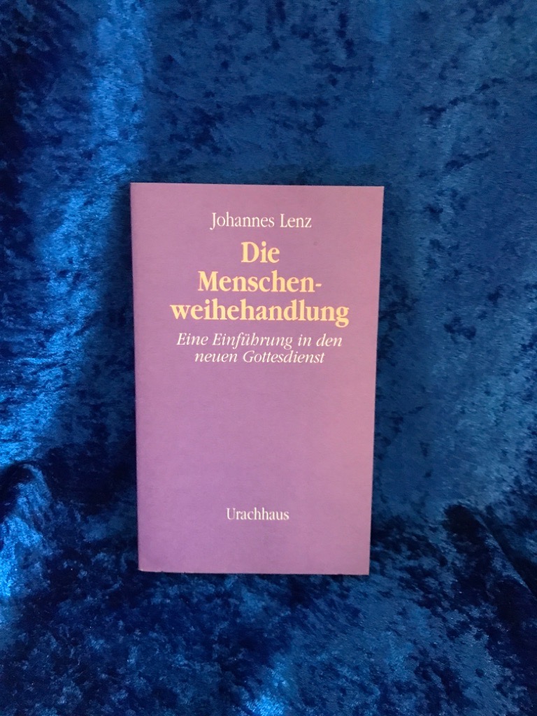 Die Menschenweihehandlung: Eine Einführung in den neuen Gottesdienst Eine Einführung in den neuen Gottesdienst - Lenz, Johannes