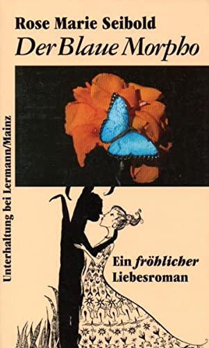 Der blaue Morpho : ein fröhlicher Liebesroman. Rose Marie Seibold / Unterhaltung bei Lermann/Mainz - Seibold, Rosemarie