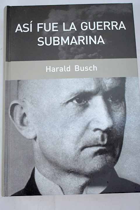 Así fue la guerra submarina - Busch, Harald