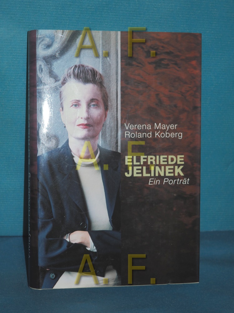 Elfriede Jelinek : ein Porträt. Verena Mayer/Roland Koberg - Mayer, Verena und Roland Koberg