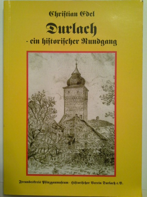 Durlach : ein historischer Rundgang. Freundeskreis Pfinzgaumuseum - Historischer Verein Durlach e.V. - Edel, Christian