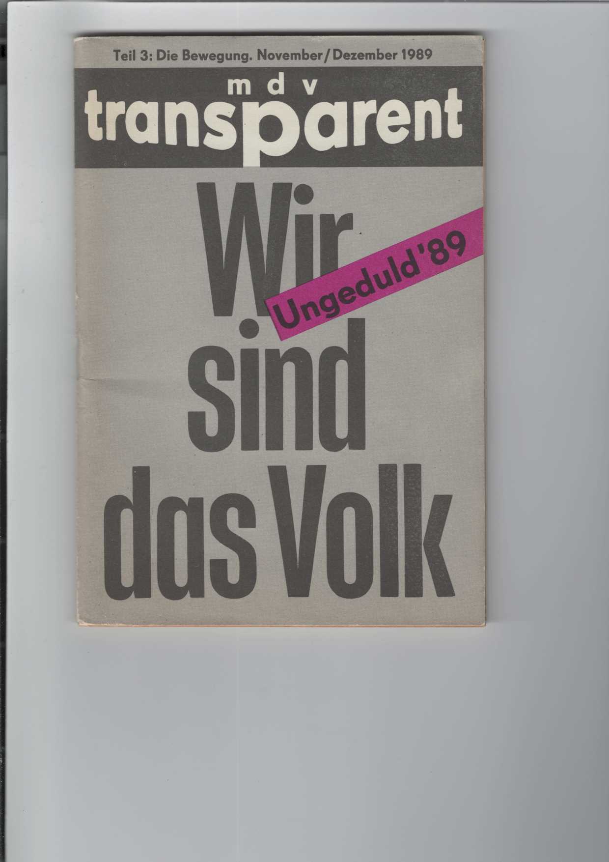 Wir sind das Volk : Ungeduld 89. mdv - transparent: Teil 3: Die Bewegung. November/ Dezember 1989. Chronik einer Bewegung.