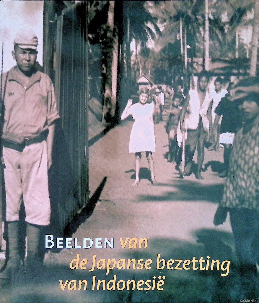 Beelden van de Japanse bezetting van Indonesië: persoonlijke getuigenissen en publieke beeldvorming in Indonesië, Japan en Nederland - Raben, Remco (redactie)