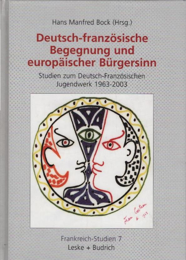 Deutsch-französische Begegnung und europäischer Bürgersinn : Studien zum Deutsch-Französischen Jugendwerk 1963 - 2003. Hans Manfred Bock (Hrsg.) / Frankreich-Studien ; Bd. 7 - Bock, Hans Manfred (Herausgeber)