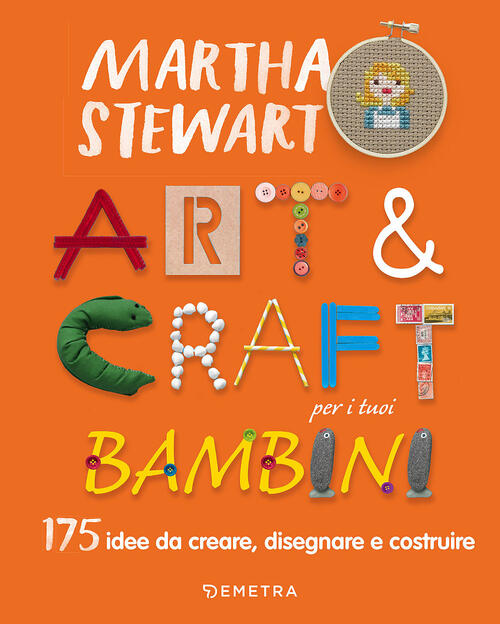 Art & Craft Per I Tuoi Bambini. 175 Idee Da Creare, Disegnare E Costruire - Martha Stewart