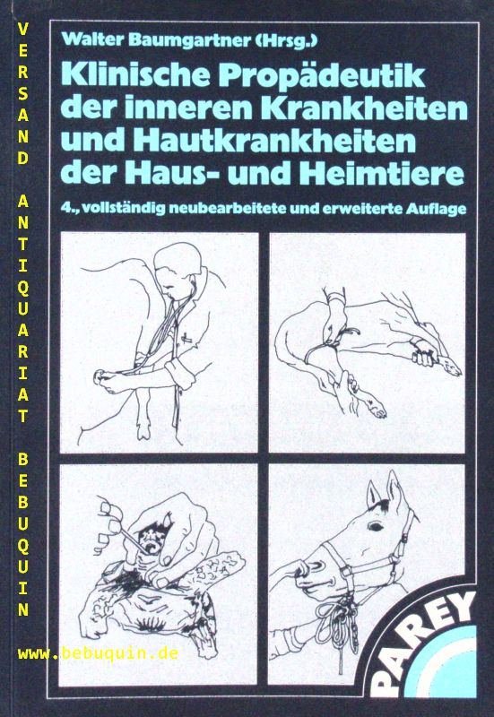 (Hrsg.) Klinische Propädeutik der inneren Krankheiten und Hautkrankheiten der Haus- und Heimtiere. - TIERMEDIZIN.- BAUMGARTNER, Walter