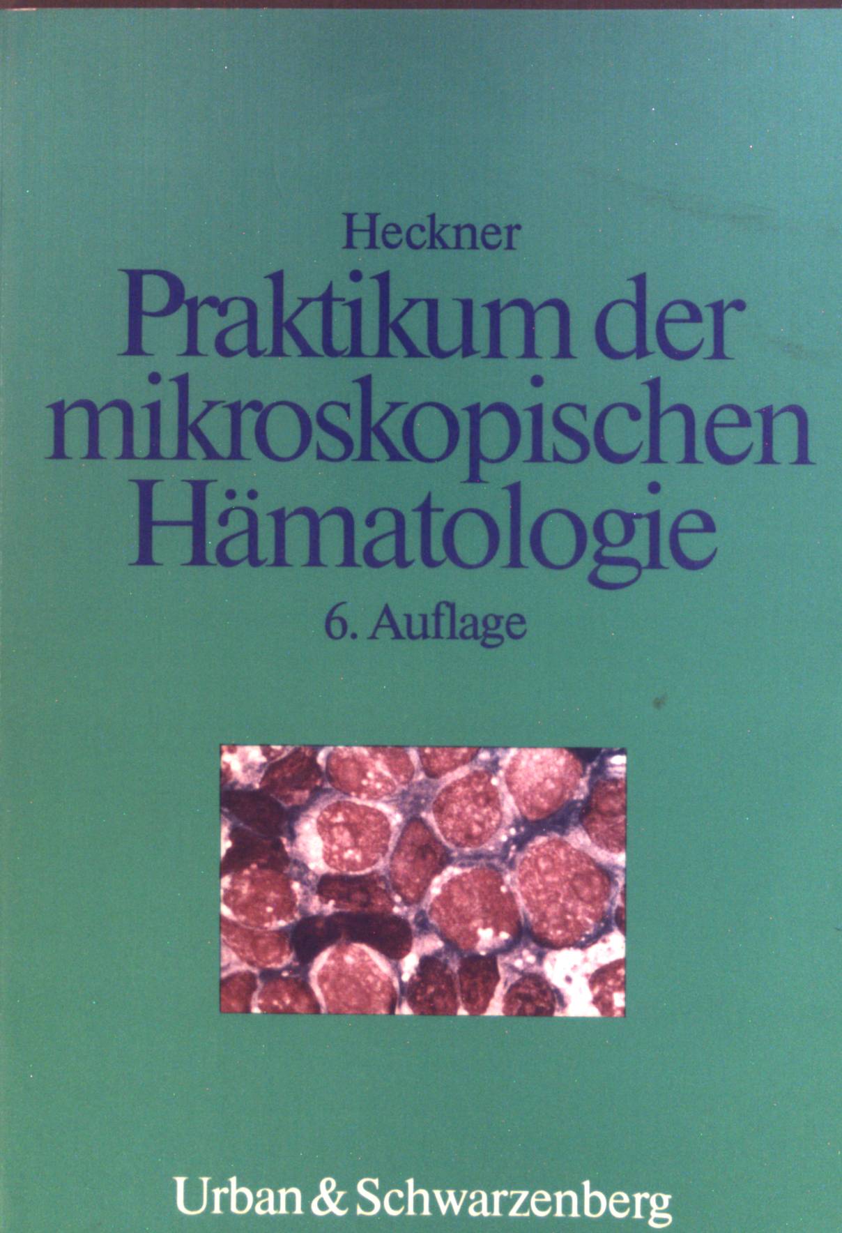 Praktikum der mikroskopischen Hämatologie : Ein morpholog. Leitf. für d. klin. Laboratorium u.d. ärztl. Praxis. - Heckner, Fritz