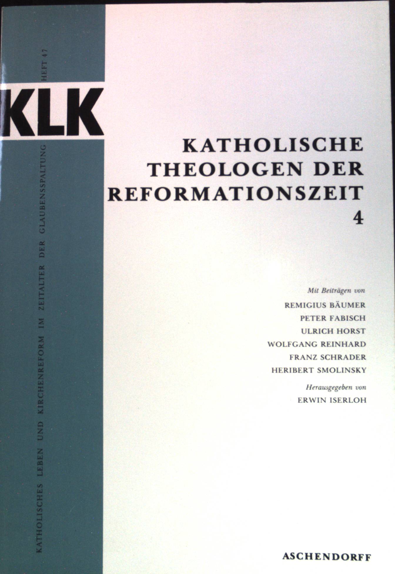 Katholische Theologen der Reformationszeit; Teil: 4. Katholisches Leben und Kirchenreform im Zeitalter der Glaubensspaltung ; H. 47 - Iserloh, Erwin und Remigius Bäumer