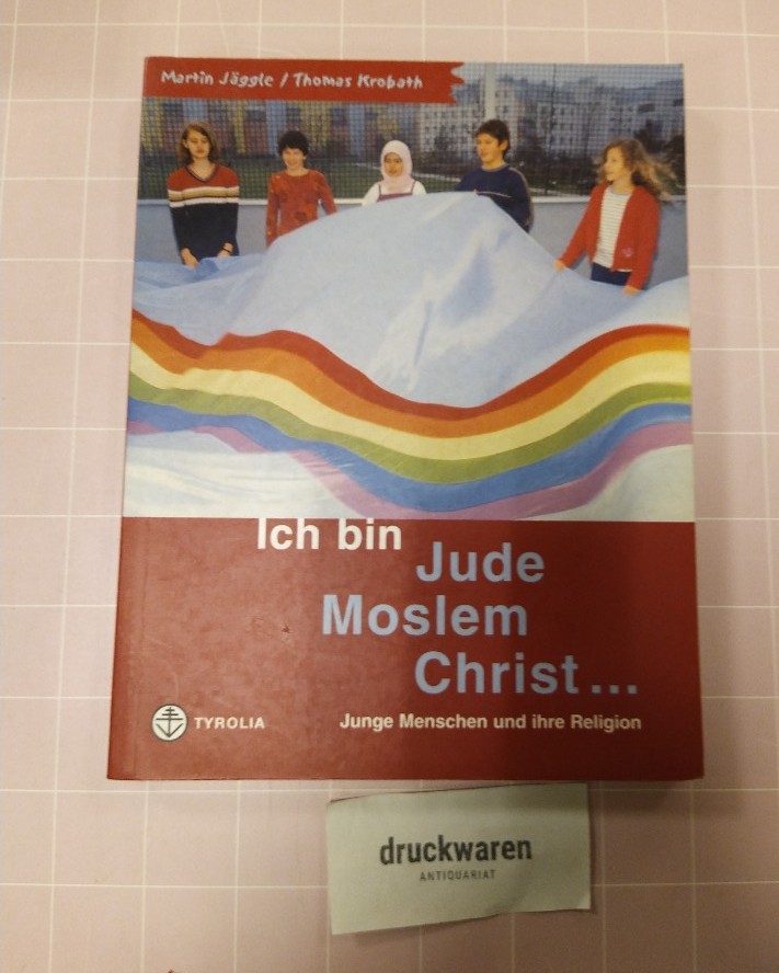 Ich bin Jude, Moslem, Christ . Junge Menschen und ihre Religion. - Jäggle, Martin (Hrsg.) und Thomas Krobath (Hrsg.)
