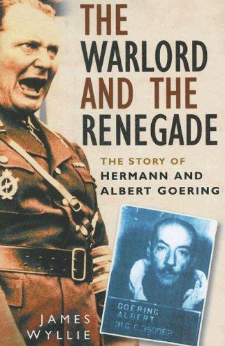 The Warlord and the Renegade: The Story of Hermann and Albert Goring - Wyllie, James