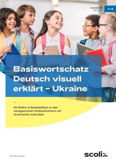 Basiswortschatz Deutsch visuell erklärt - Ukraine : Mit Bildern & Beispielsätzen zu den meistgenutzten Schlüsselwörtern mit ukrainischen Untertiteln (1. bis 4. Klasse) - Cornelia Jantzen