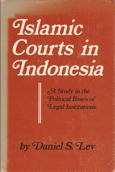 Islamic Courts in Indonesia. A study in the Political Bases of Legal Institutions. - LEV, DANIEL S.