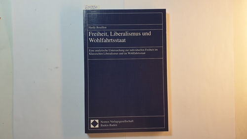 Freiheit, Liberalismus und Wohlfahrtsstaat : eine analytische Untersuchung zur individuellen Freiheit im klassischen Liberalismus und im Wohlfahrtsstaat - Bouillon, Hardy
