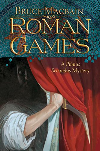 Roman Games: A Plinius Secundus Mystery (Plinius the Secundus (Hardcover)) - Macbain, Bruce