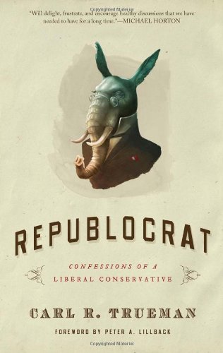 Republocrat: Confessions of a Liberal Conservative - Trueman, Lecturer in Historical Theology Carl R