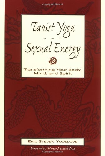 Taoist Yoga and Sexual Energy: Transforming Your Body, Mind, and Spirit - Yudelove, Eric
