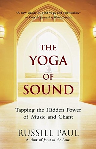 The Yoga of Sound: Tapping the Hidden Power of Music and Chant - Paul, Russill