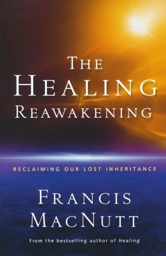 Healing Reawakening, The: Reclaiming Our Lost Inheritance - MacNutt, Francis