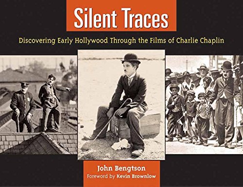 Silent Traces: Discovering Early Hollywood Through the Films of Charlie Chaplin - Bengtson, John