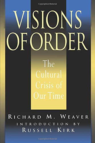 Visions Of Order: Cultural Crisis Of Our Time - Richard Weaver