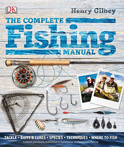 The Complete Fishing Manual: Tackle, Baits and Lures, Species, Techniques, Where to Fish - Gilbey, Henry