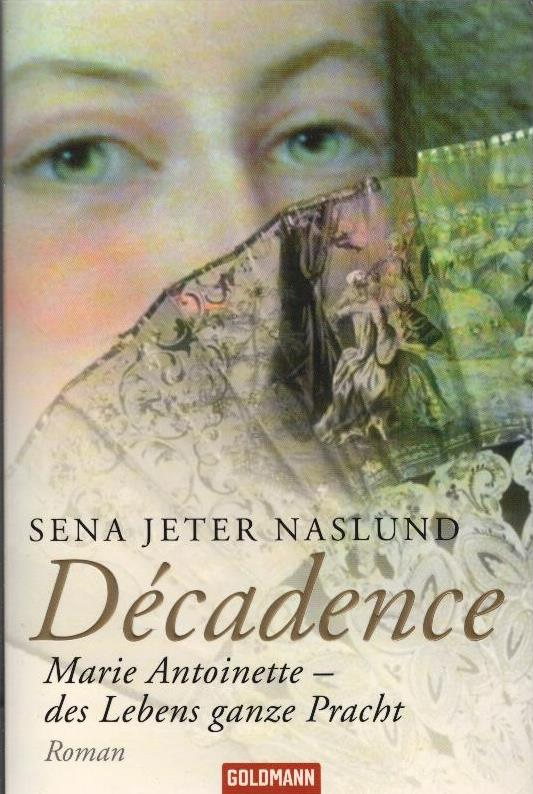 Décadence : Marie Antoinette - des Lebens ganze Pracht ; Roman. Aus dem Amerikan. von Sina Baumanns / Goldmann ; 46569 - Naslund, Sena Jeter