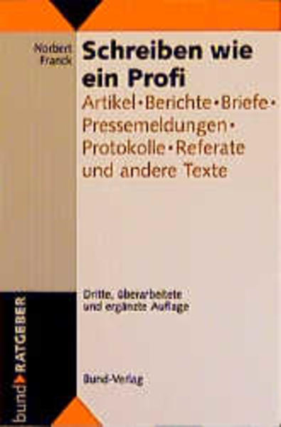 Schreiben wie ein Profi. Artikel, Berichte, Briefe, Pressemeldungen, Protokolle, Referate und andere Texte - Franck, Norbert