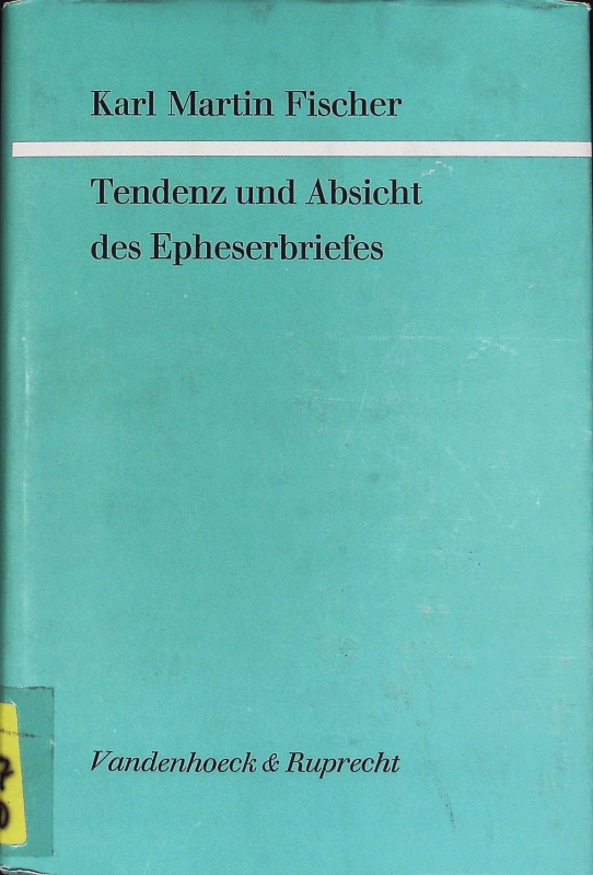 Tendenz und Absicht des Epheserbriefes. Forschungen zur Religion und Literatur des Alten und Neuen Testaments; Bd. 111. - Fischer, Karl Martin