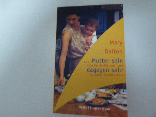 Mutter sein dagegen sehr. Eine Geschichte vom ganz normalen Familienchaos. Herder spetrum. TB - Mary Dalton